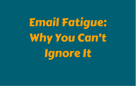Image with the text: email fatigue: why you can't ignore it